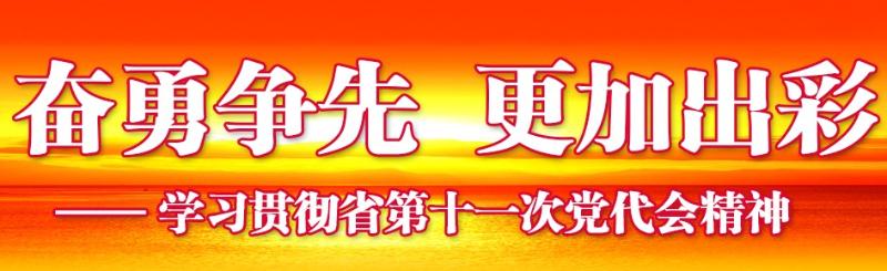 奮勇爭先，更加出彩——學(xué)習(xí)貫徹省第十一次黨代會(huì)精神